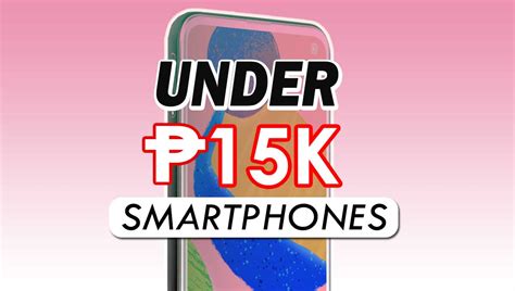 Smartphones under 15k or ₱15,000 Pesos in the Philippines 2024 - GadgetMaya