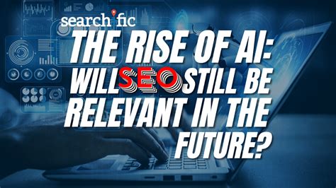 The Rise of AI: Will SEO Still Be Relevant in the Future? - Searchific