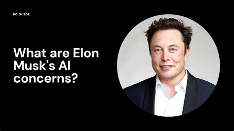 What are Elon Musk's AI concerns? - PC Guide