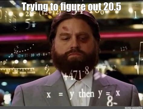 Meme: "Trying to figure out 20.5" - All Templates - Meme-arsenal.com