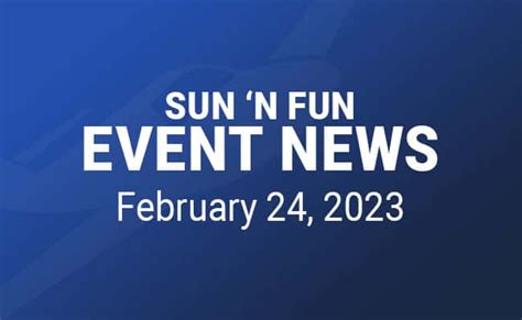 February 24, 2023 SUN ‘n FUN Event News - SUN 'n FUN Aerospace Expo