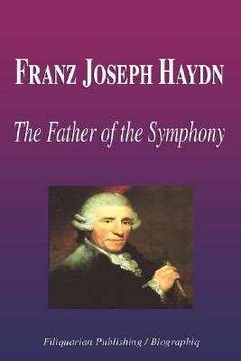 Franz Joseph Haydn - The Father of the Symphony by Biographiq