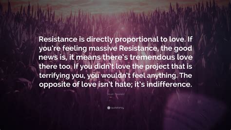 Steven Pressfield Quote: “Resistance is directly proportional to love. If you’re feeling massive ...