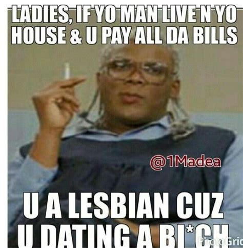 You're either a lesbian or a sugar mama ! Don't shoot the messenger ! | Madea funny quotes ...