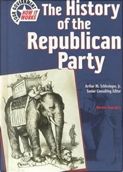 The History of the Republican Party (Your Government, How It Works): Norma Jean Lutz, Arthur M ...