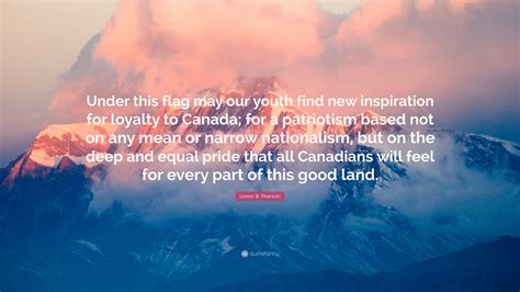 Lester B. Pearson Quote: “Under this flag may our youth find new ...