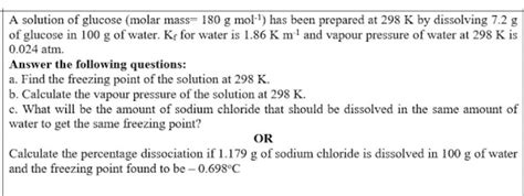 A solution of glucose (molar mass =180 g mol−1 ) has been prepared at 298..