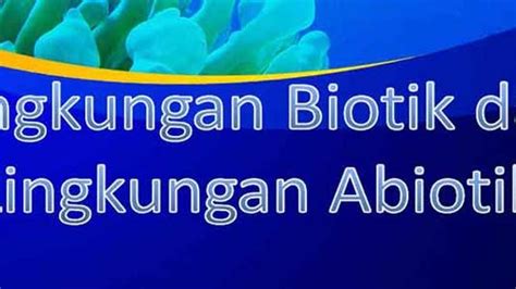 Pengertian Lingkungan Biotik dan Abiotik Dalam Perspektif Ekologi