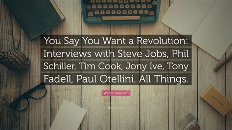 Walter Isaacson Quote: “You Say You Want a Revolution: Interviews with ...