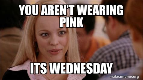 You arenâ€™t wearing pink its Wednesday - Mean Girls Meme Meme Generator