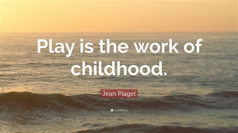 Jean Piaget Quote: “Play is the work of childhood.” (12 wallpapers ...