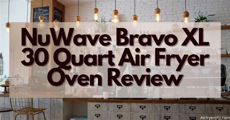 NuWave Bravo XL 30 Quart Air Fryer Oven – All You Need To Know