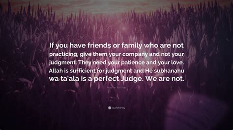 Nouman Ali Khan Quote: “If you have friends or family who are not practicing, give them your ...