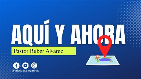 "¡Aquí y ahora!, Sábado 7 de Enero de 2023. Pr. Ruber Alvarez - YouTube