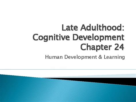 Late Adulthood Cognitive Development Chapter 24 Human Development