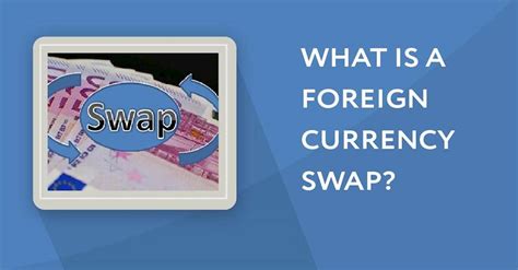 Foreign Currency Swap Explained: Benefits and Process