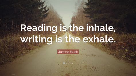 Justine Musk Quote: “Reading is the inhale, writing is the exhale.”