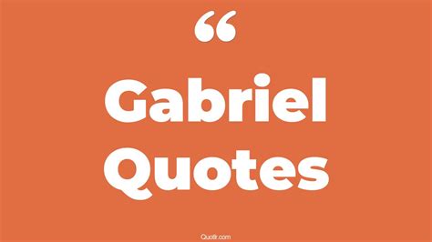 71+ Relaxing Gabriel Quotes That Will Unlock Your True Potential