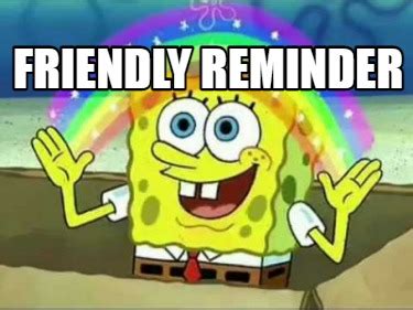 Meme Creator - Funny friendly reminder Meme Generator at MemeCreator.org!