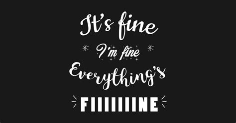 It's Fine,I'm Fine,Everything is Fiiiiiiine , sarcastic, funny quote - Funny Quote - T-Shirt ...