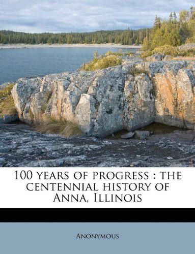 100 years of progress: the centennial history of Anna, Illinois ...