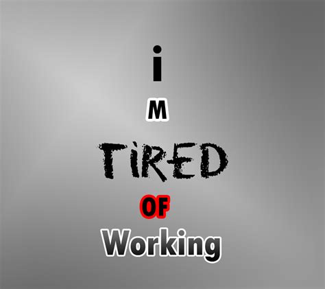 Quotes About Tired Of Work. QuotesGram