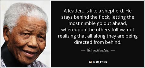 Nelson Mandela quote: A leader. . .is like a shepherd. He stays behind...