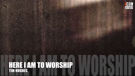 HERE I AM TO WORSHIP – TIM HUGHES HD - Worship Lyrics - #Worshipandpraisesongs #worship #praise ...