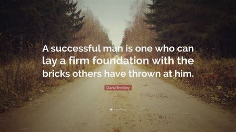 David Brinkley Quote: “A successful man is one who can lay a firm ...