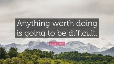 Fauja Singh Quote: “Anything worth doing is going to be difficult.”