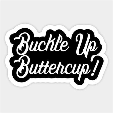 Buckle Up Buttercup! - Buckle Up Buttercup - Sticker | TeePublic