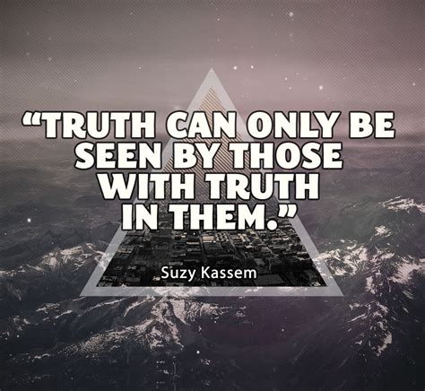 Truth Can Only Be Seen By Those With Truth In Them. Suzy Kassem Quotes Pictures, Photos, and ...