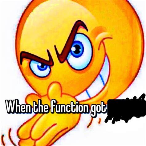 "When the Function Got" Emoji Meme Template | When the Function Got X | Know Your Meme