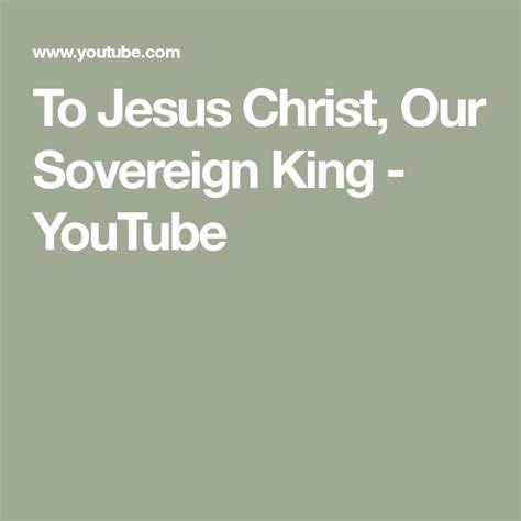 To Jesus Christ, Our Sovereign King - YouTube Church Music, Christ The King, Great King ...