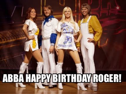 Meme Creator - Funny ABBA HAPPY BIRTHDAY ROGER! Meme Generator at MemeCreator.org!