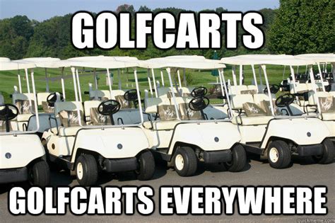 Golfcarts Golfcarts everywhere - Misc - quickmeme