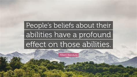 Albert Bandura Quote: “People’s beliefs about their abilities have a ...