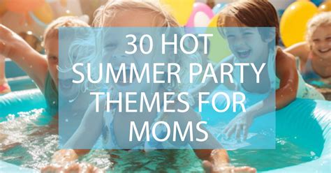 30 Hot Summer Party Themes for Moms Who Love to Host! - Darling ...