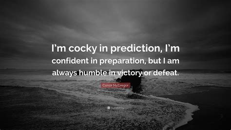 Conor McGregor Quote: “I’m cocky in prediction, I’m confident in preparation, but I am always ...