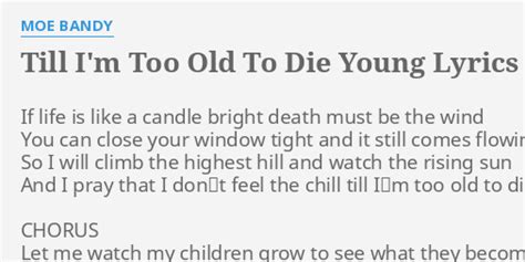 "TILL I'M TOO OLD TO DIE YOUNG" LYRICS by MOE BANDY: If life is like...