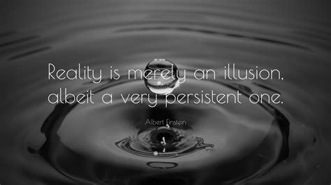 Albert Einstein Quote: “Reality is merely an illusion, albeit a very ...