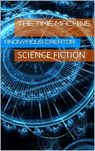 THE TIME MACHINE : SCIENCE FICTION by Anonymous Creator | Goodreads