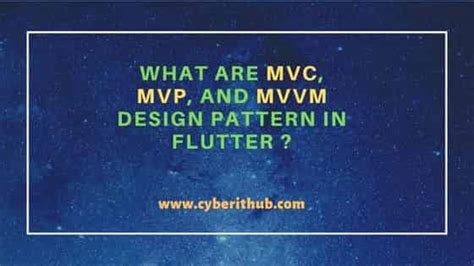 What are MVC, MVP, and MVVM Design Pattern in Flutter ? | CyberITHub