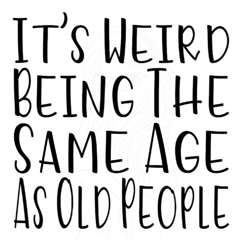 Fun and Humorous Sublimation Design it's Weird Being - Etsy | Funny quotes, Card sayings, Aging ...