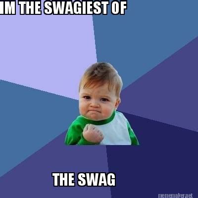 Meme Maker - IM THE SWAGIEST OF THE SWAG Meme Generator!