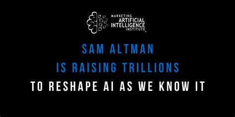 Sam Altman Is Raising Trillions to Reshape AI As We Know It