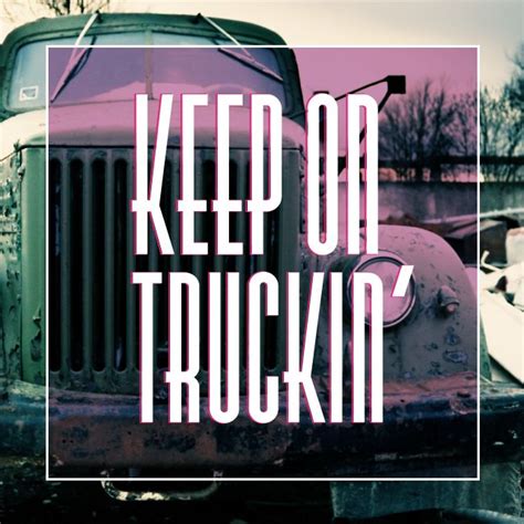 Keep On Trucking Quotes. QuotesGram