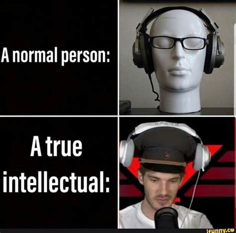 A normal person: intellectual: - ) | Pewdiepie meme, Normal person, Pewdiepie