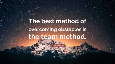 Colin Powell Quote: “The best method of overcoming obstacles is the ...