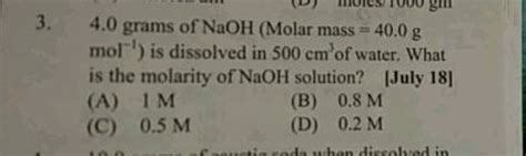 3. 4.0 grams of NaOH (Molar mass =40.0 mathrm{g} mol') is dissolved in 500 mathrm{cm}^{3} of ...